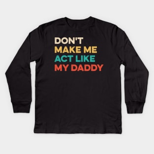 Don't Make Me Act Like My daddy - Funny Shirt Kids Long Sleeve T-Shirt
